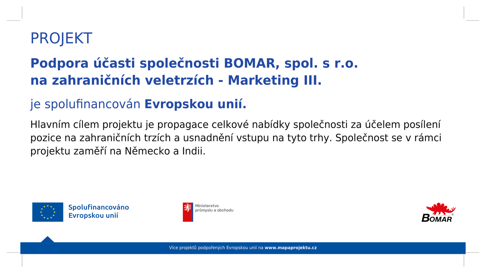 Projekt „Podpora účasti společnosti BOMAR, spol. s r.o. na zahraničních veletrzích, Marketing III.“ je spolufinancován Evropskou unií
